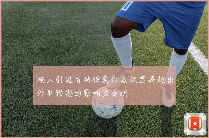 湖人引进肯纳德意外成效显著超出外界预期的影响力分析